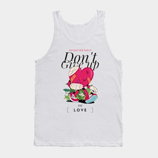 dont give up on love Tank Top